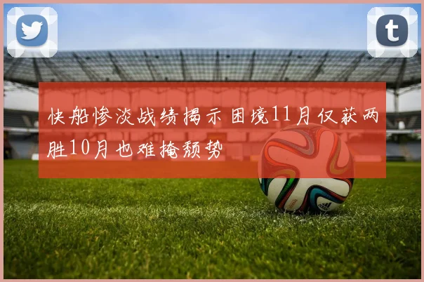 快船惨淡战绩揭示困境11月仅获两胜10月也难掩颓势