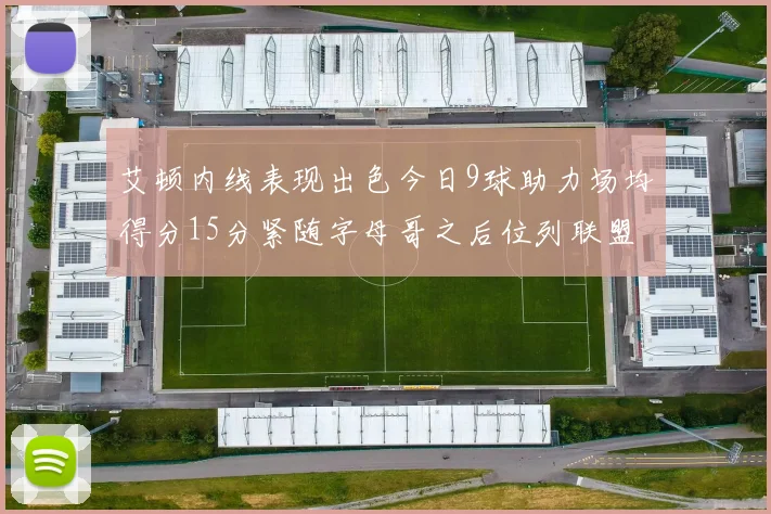 艾顿内线表现出色今日9球助力场均得分15分紧随字母哥之后位列联盟第二